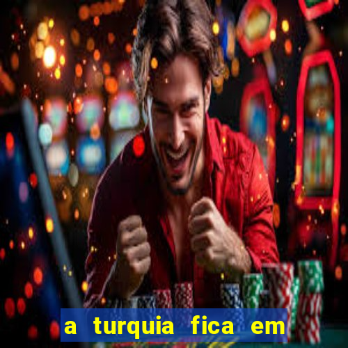 a turquia fica em qual continente